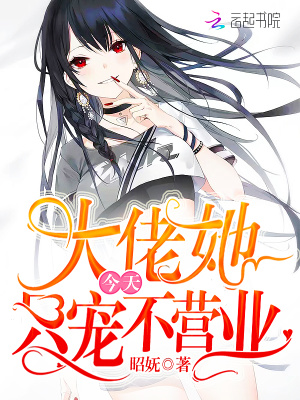 大佬她今天只宠不营业
