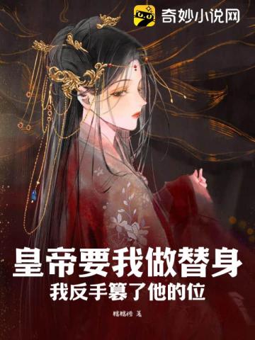 皇帝要我做替身，我反手篡了他的位