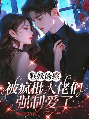 魅妖诱惑，被疯批大佬们强制爱了