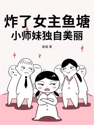 炸了女主鱼塘，小师妹独自美丽