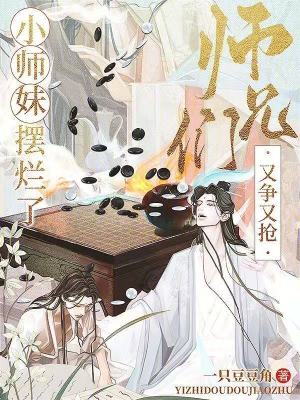 小师妹摆烂了，师兄们又争又抢