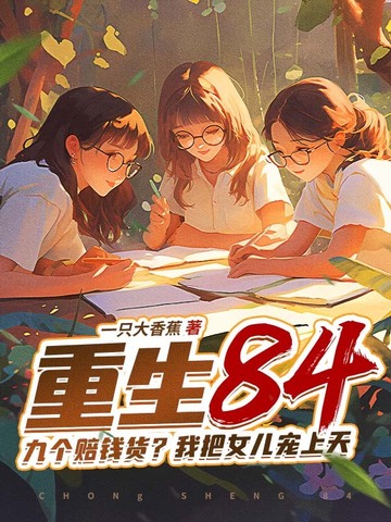 重生84：九个赔钱货？我把女儿宠上天