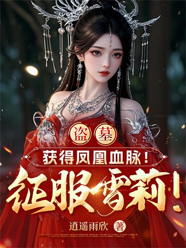 盗墓：获得凤凰血脉！征服雪莉！