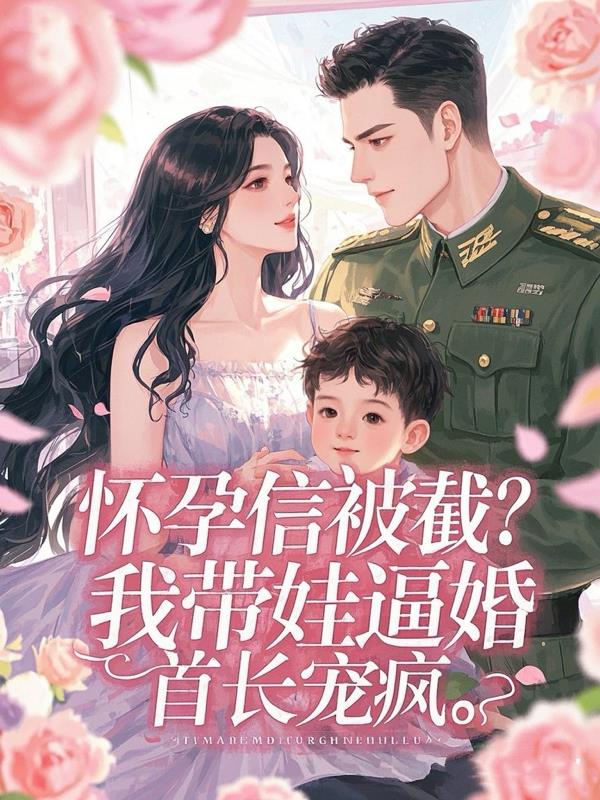 怀孕信被截？我带娃逼婚首长宠疯