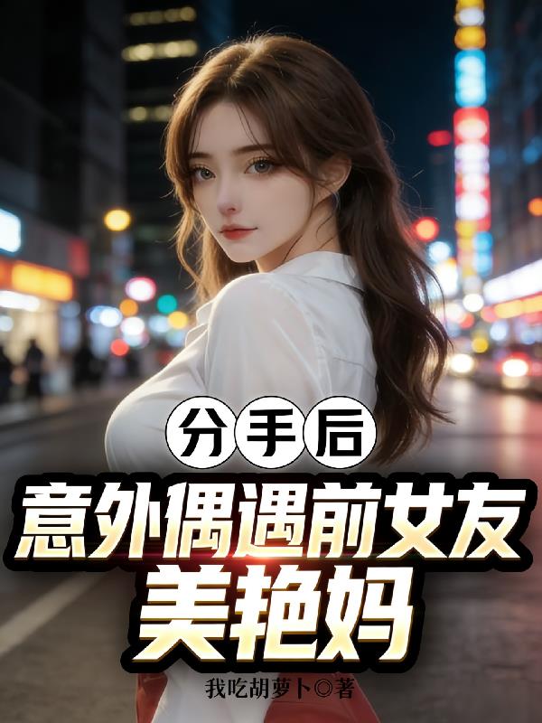 分手后，意外偶遇前女友美艳妈